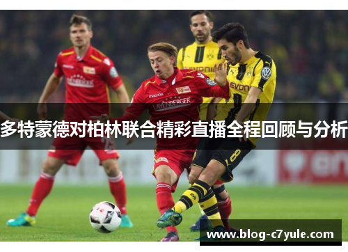 多特蒙德对柏林联合精彩直播全程回顾与分析