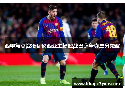 西甲焦点战役瓦伦西亚主场迎战巴萨争夺三分荣耀